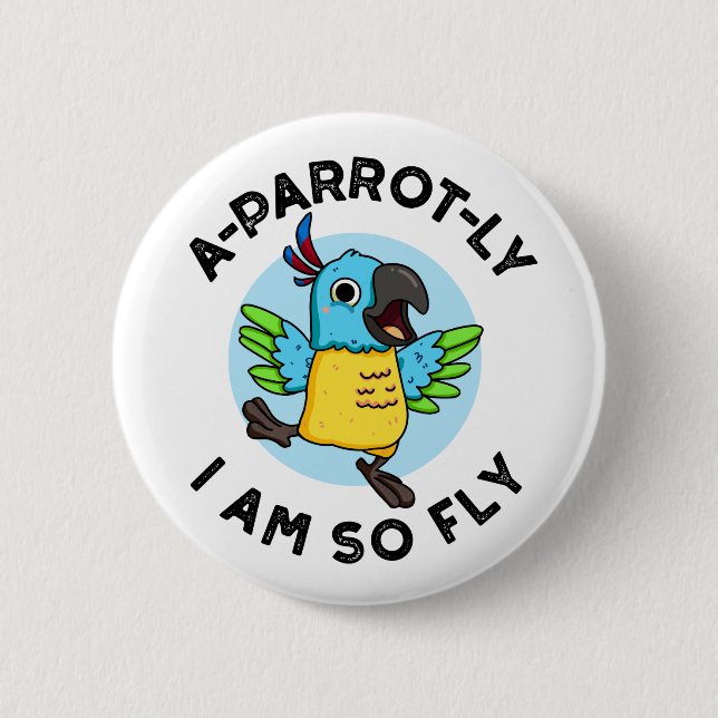 A-parrot-ly I Am So Fly Funny Animal Parrot Pun  Button (Front)