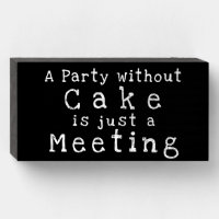 "A Party without CAKE is just a Meeting" Wood Sign