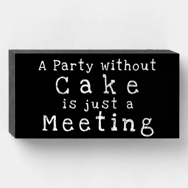 "A Party without CAKE is just a Meeting" Wood Sign (Front Horizontal)