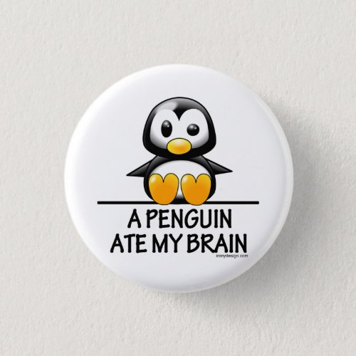 A Penguin Ate My Brain Pinback Button