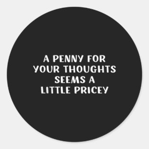 A Penny For Your Thoughts Funny Sarcastic Quote Classic Round Sticker