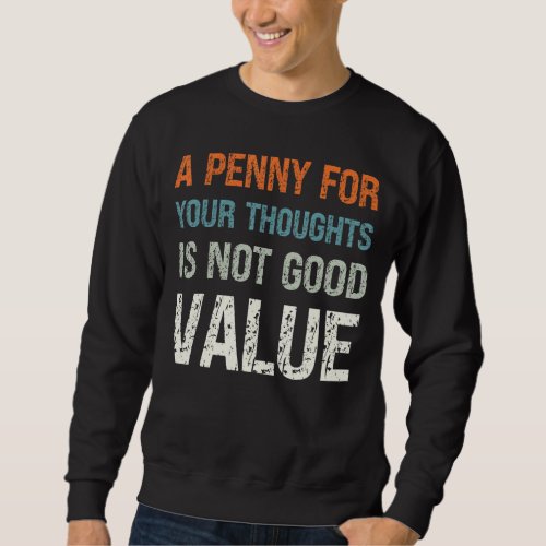 A Penny for Your Thoughts is Not Good Value Sarcas Sweatshirt