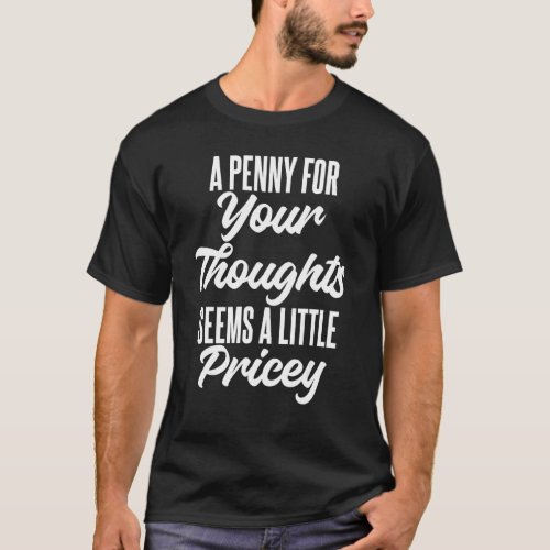 A Penny For Your Thoughts Rude Quoted Sarcastic Un T_Shirt