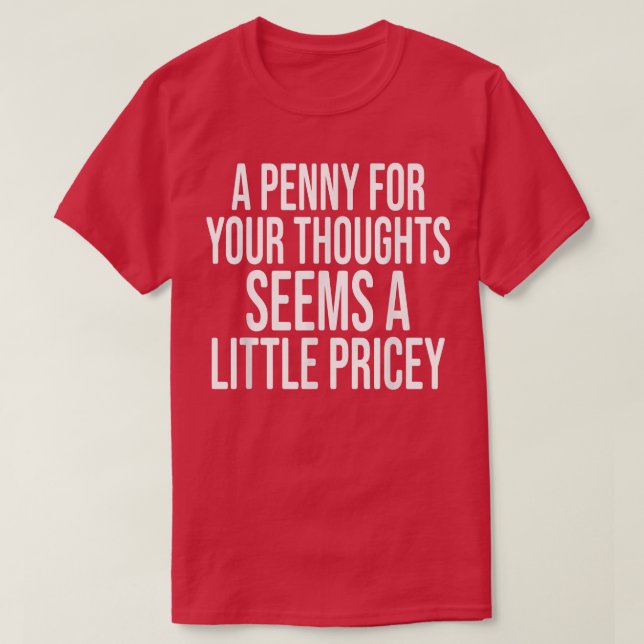 A PENNY FOR YOUR THOUGHTS Sarcastic Joke Funny  T-Shirt (Design Front)