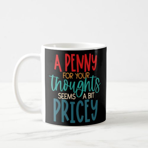 A Penny For Your Thoughts Seems A Bit Pricey Appar Coffee Mug