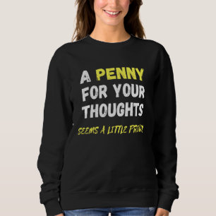 A Penny For Your Thoughts Seems A Little Pricey Fu Sweatshirt