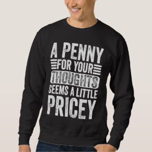 A Penny For Your Thoughts Seems A Little Pricey Fu Sweatshirt