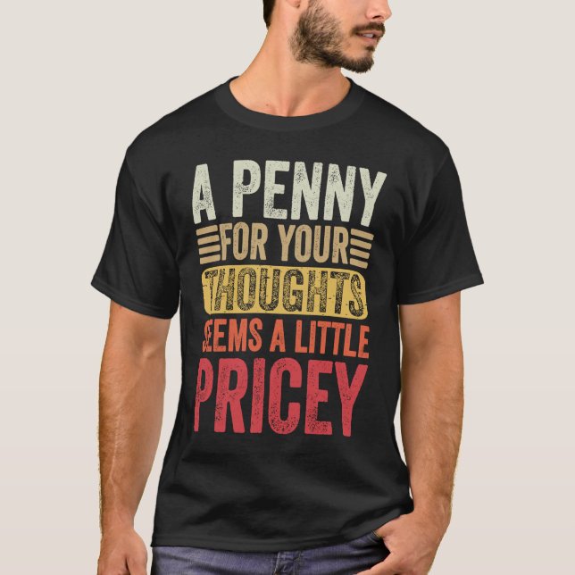 A Penny For Your Thoughts Seems A Little Pricey Fu T-Shirt (Front)