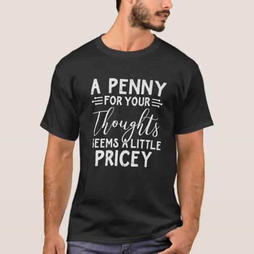 A Penny For Your Thoughts Seems A Little Pricey Hu T_Shirt