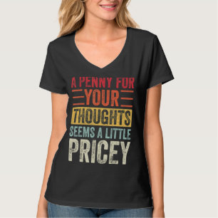 A Penny For Your Thoughts Seems A Little Pricey J T-Shirt