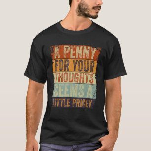A Penny For Your Thoughts Seems A Little Pricey Jo T-Shirt