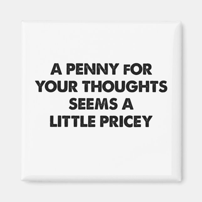 A Penny For Your Thoughts Seems A Little Pricey Magnet (Front)