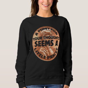 A Penny For Your Thoughts Seems A Little Pricey Me Sweatshirt