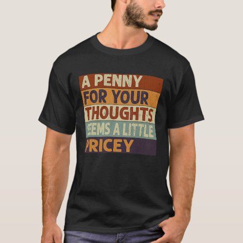A Penny For Your Thoughts Seems A Little Pricey  Q T_Shirt