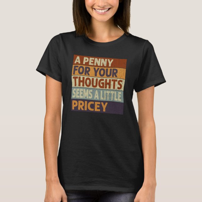 A Penny For Your Thoughts Seems A Little Pricey Qu T-Shirt (Front)