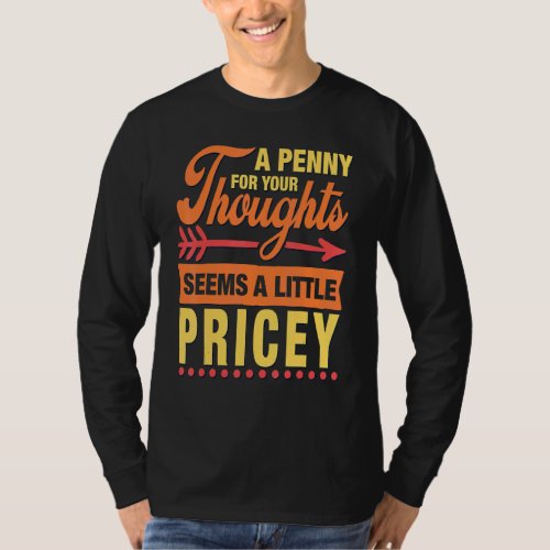 A Penny For Your Thoughts Seems A Little Pricey  S T_Shirt