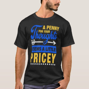 A Penny For Your Thoughts Seems A Little Pricey S T-Shirt