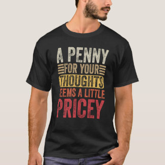 A Penny For Your Thoughts Seems A Little Pricey Sa T-Shirt