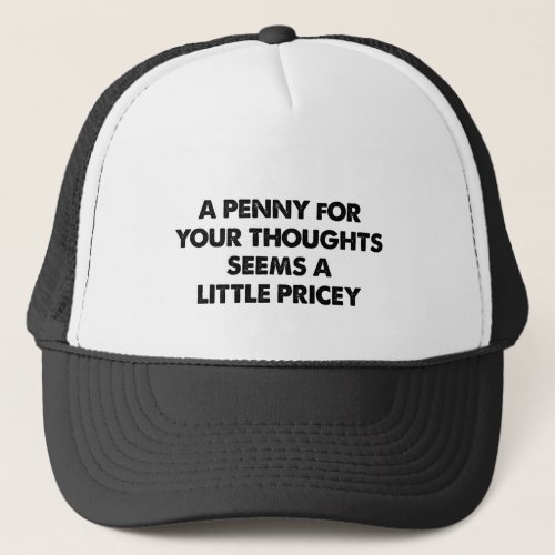 A Penny For Your Thoughts Seems A Little Pricey Trucker Hat