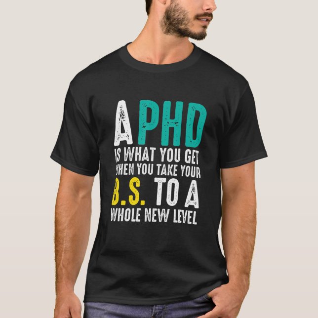 A Ph.D Is What You Get When You Take Your BS T-Shirt (Front)