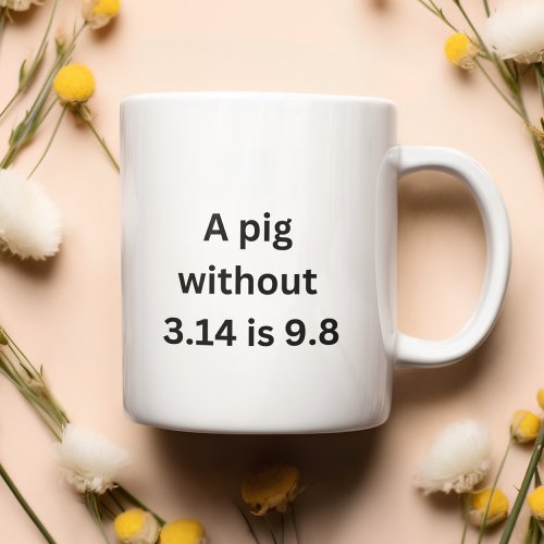 A pig without 314 is just as 98 coffee mug
