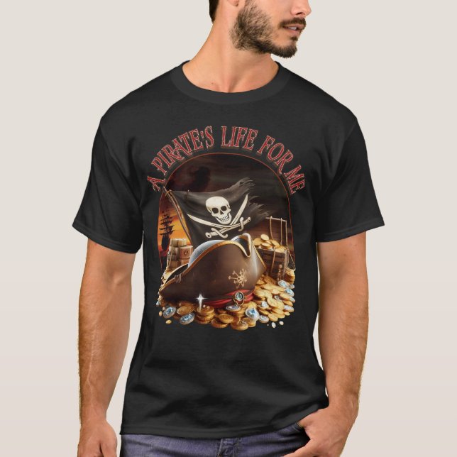 A Pirate's Life For Me T-Shirt (Front)