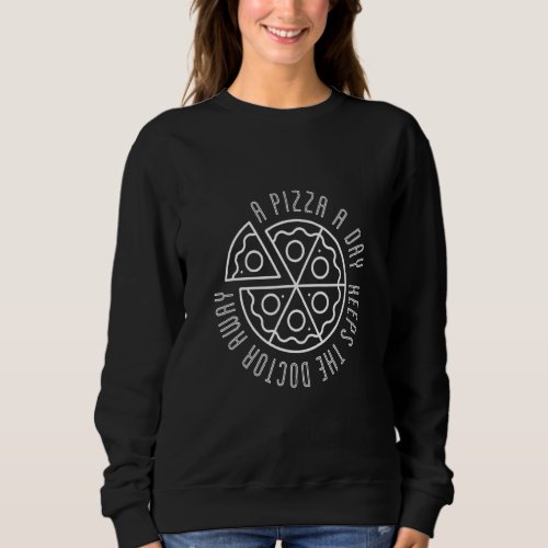 A Pizza A Day Keeps The Doctor Away Dough Topping  Sweatshirt