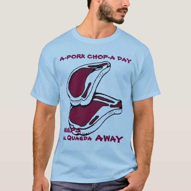 A PORK CHOP A DAY KEEPS AL QUAEDA AWAY T-Shirt (Front)