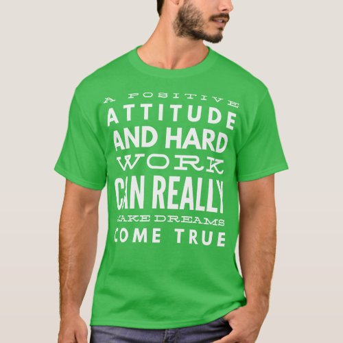 A Positive Attitude And Hard Work Can Really Make  T_Shirt