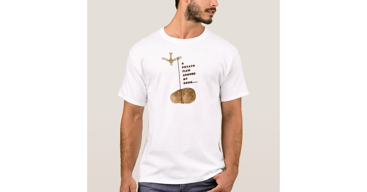 A Potato Flew Around My Room T Shirt Zazzle Com
