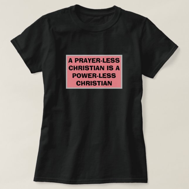 A Prayer-less Christian Is A Power-less Christian T-Shirt (Design Front)