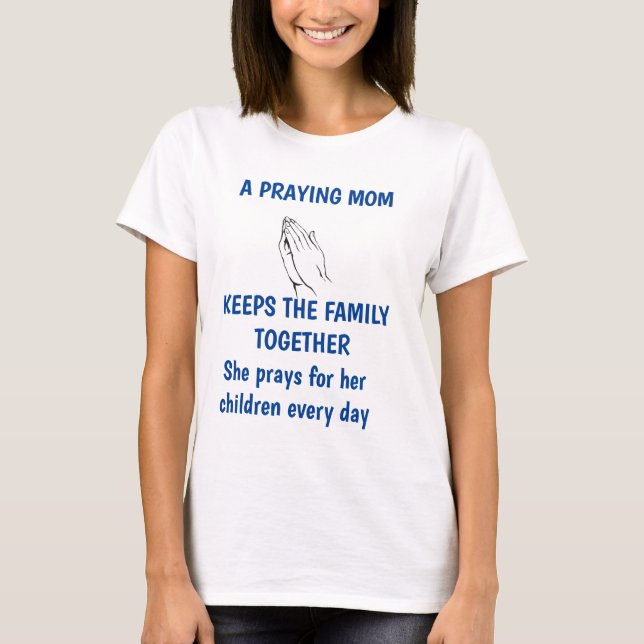 A PRAYING MOM KEEPS THE FAMILY TOGETHER Shirt (Front)