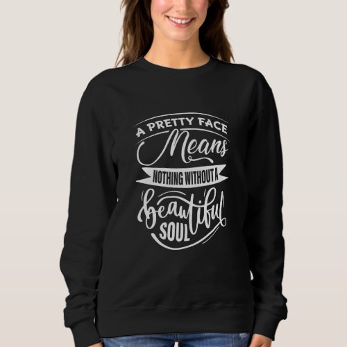 A Pretty Face Nothing Without A Beautiful Soul Quo Sweatshirt