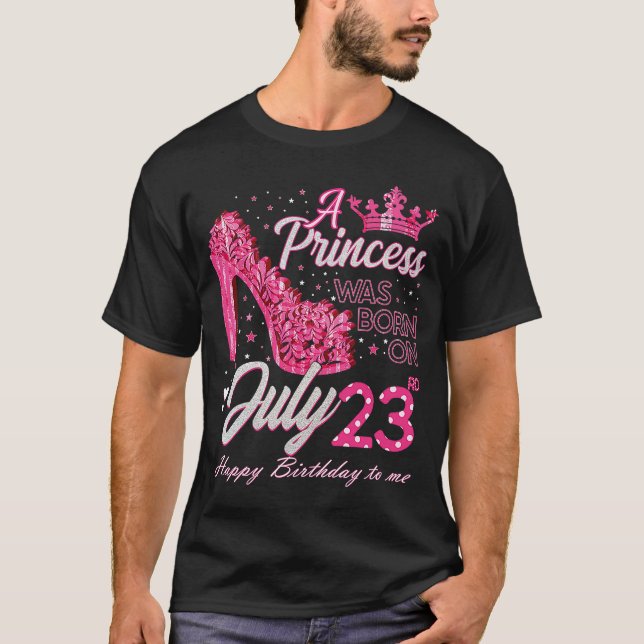 A Princess Was Born on July 23 High Heels July 23r T-Shirt (Front)