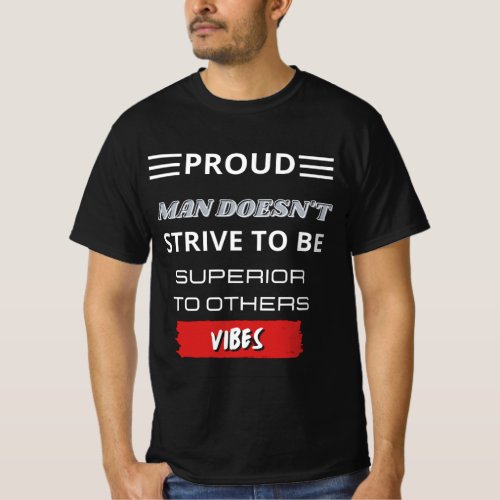 A proud man doesnt strive to be superior to other T_Shirt