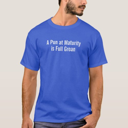 A Pun at Maturity is Full Groan Shirt