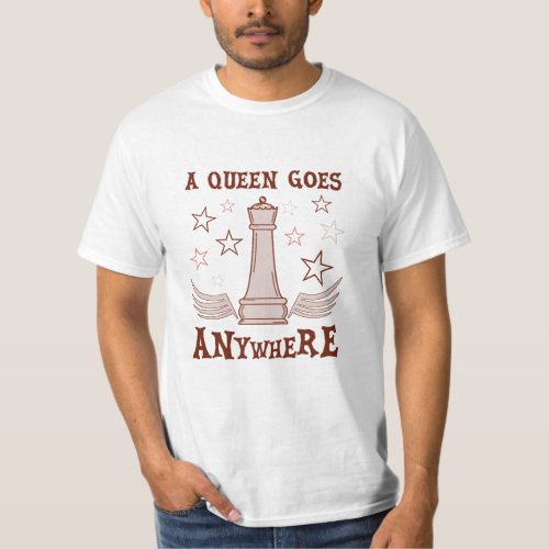 A Queen Goes Anywhere Chess _ Funny Chess Quote T_Shirt