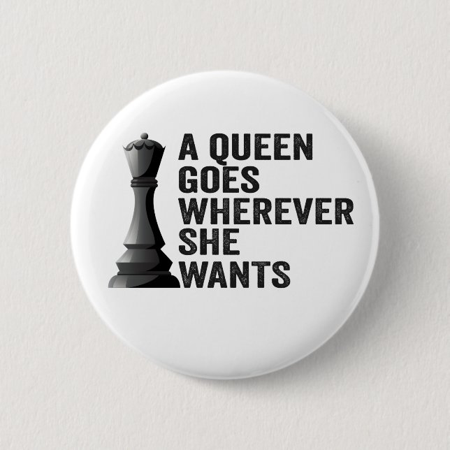 A Queen Goes Wherever She Wants Funny Chess Lover Button (Front)