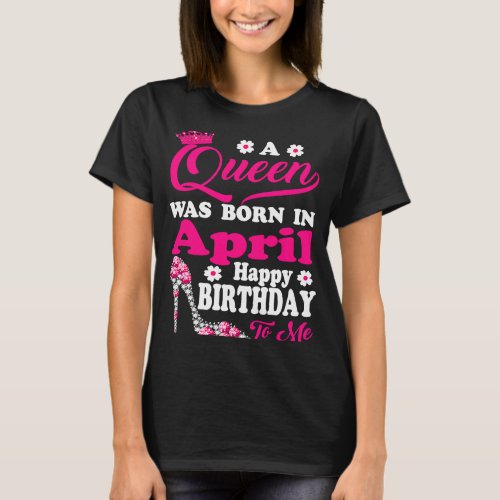 A Queen Was Born in April Birthday To Me Diamond s T_Shirt