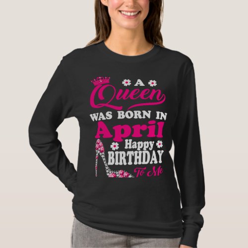 A Queen Was Born in April Birthday To Me Diamond s T_Shirt