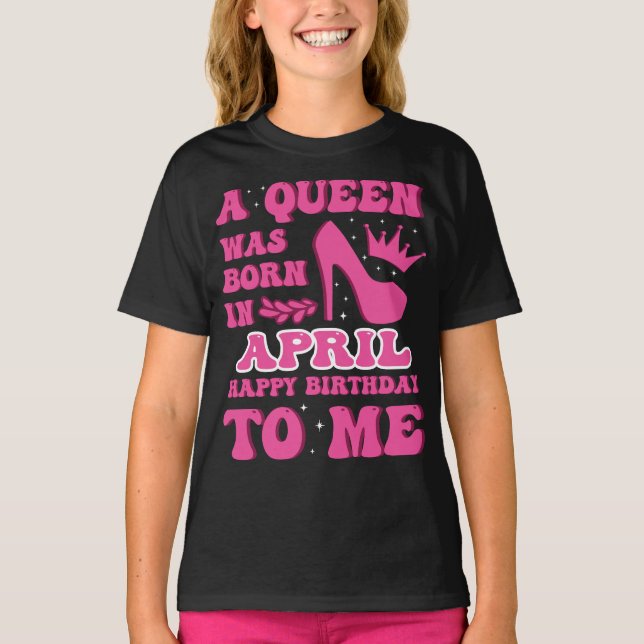 A Queen Was Born in April – Classy Birthday Gift T-Shirt (Front)