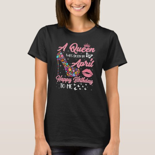 A Queen Was Born In April Flowers High Heel Bday T_Shirt
