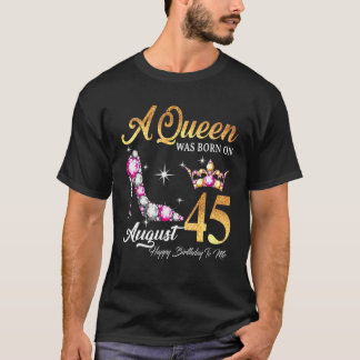 A Queen Was Born In August 45 Happy Birthday To Me T-Shirt