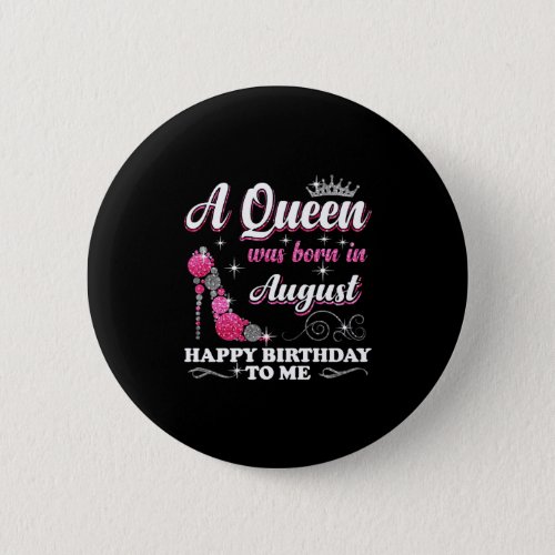 A Queen Was Born In august Happy Birthday To Me    Button