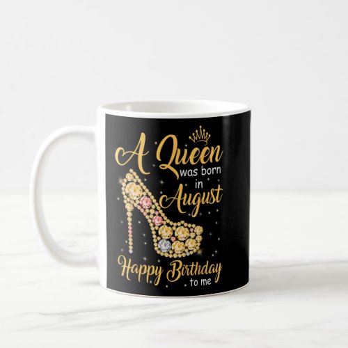 A Queen Was Born in August Happy Birthday To Me Di Coffee Mug