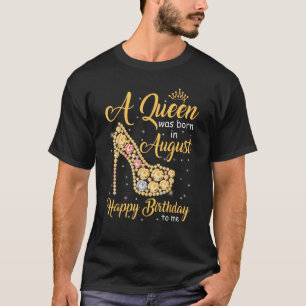 A Queen Was Born in August Happy Birthday To Me Di T-Shirt