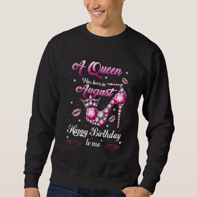 A Queen Was Born In August Happy Birthday To Me Hi Sweatshirt (Front)