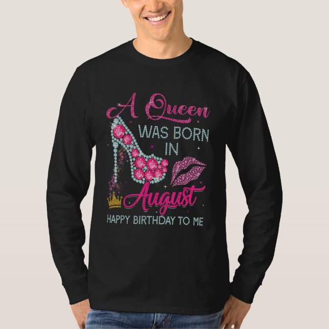 A Queen Was Born In August Happy Birthday To Me Hi T-Shirt (Front)