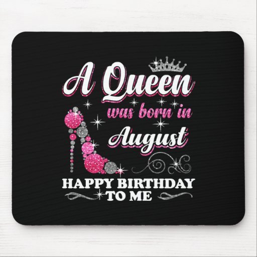 A Queen Was Born In august Happy Birthday To Me    Mouse Pad