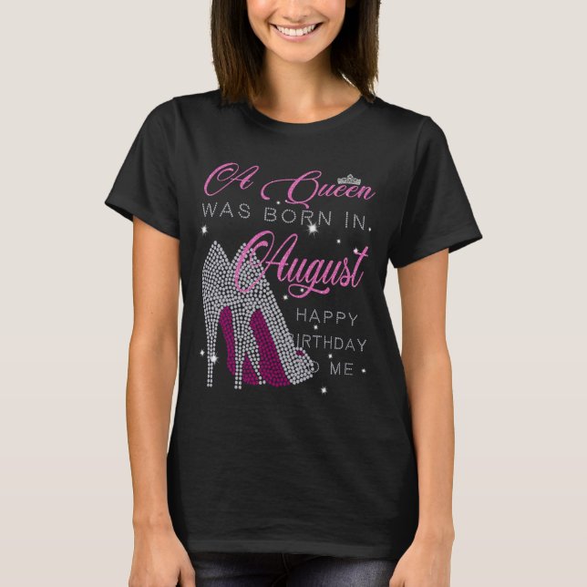 A Queen was born in August,happy birthday to me T-Shirt (Front)
